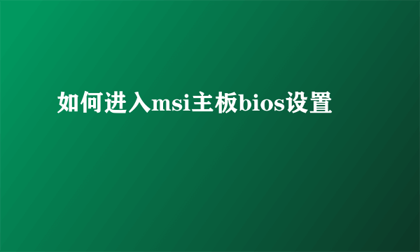 如何进入msi主板bios设置