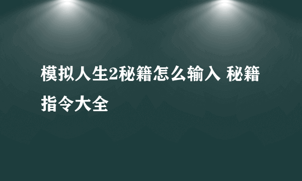 模拟人生2秘籍怎么输入 秘籍指令大全