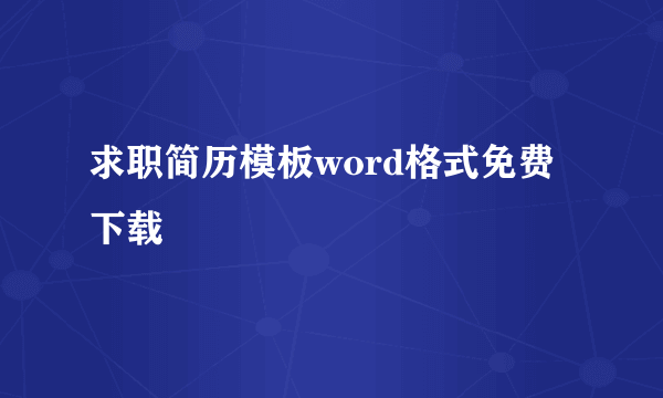 求职简历模板word格式免费下载