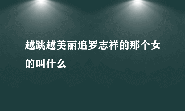 越跳越美丽追罗志祥的那个女的叫什么