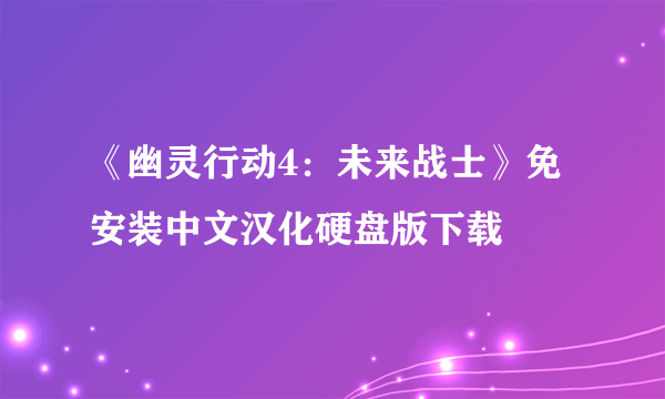 《幽灵行动4：未来战士》免安装中文汉化硬盘版下载