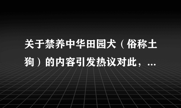 关于禁养中华田园犬（俗称土狗）的内容引发热议对此，你怎么看？