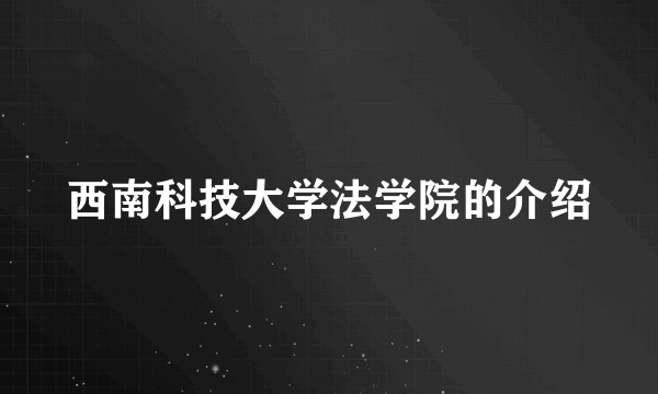 西南科技大学法学院的介绍