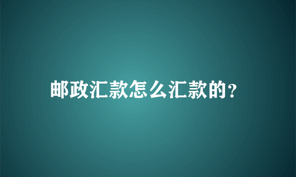 邮政汇款怎么汇款的？