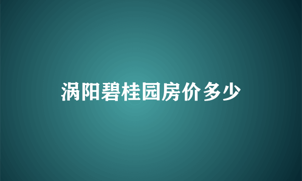 涡阳碧桂园房价多少