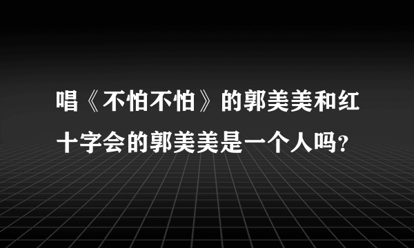 唱《不怕不怕》的郭美美和红十字会的郭美美是一个人吗？