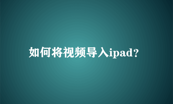 如何将视频导入ipad？