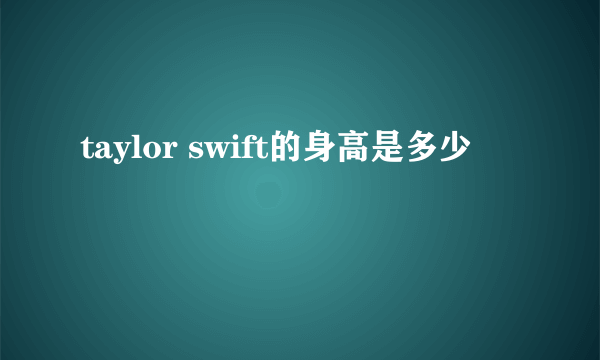 taylor swift的身高是多少