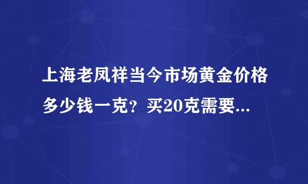 上海老凤祥当今市场黄金价格多少钱一克？买20克需要多少钱？