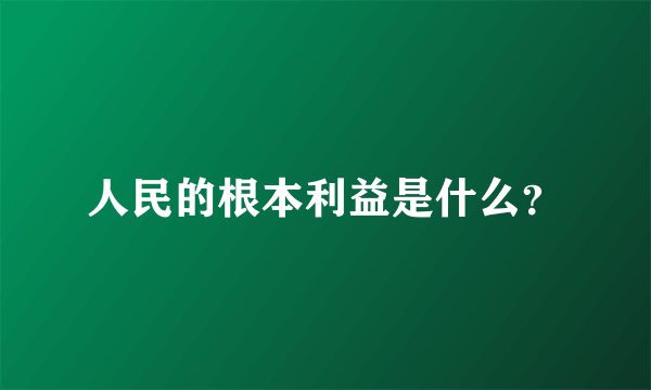 人民的根本利益是什么？