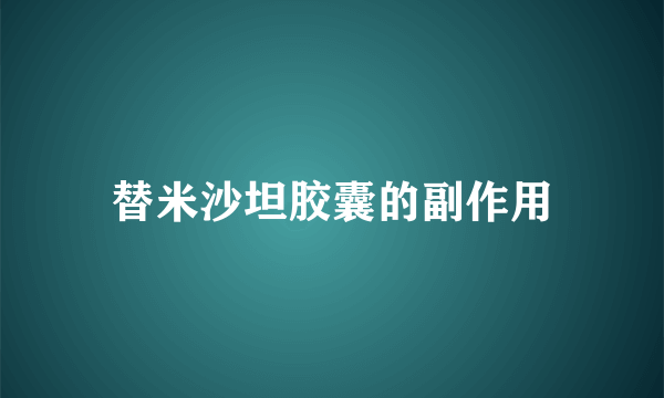 替米沙坦胶囊的副作用