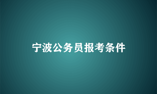 宁波公务员报考条件