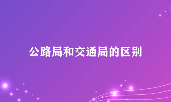 公路局和交通局的区别