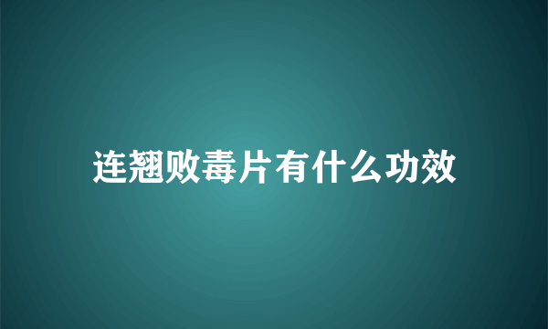 连翘败毒片有什么功效