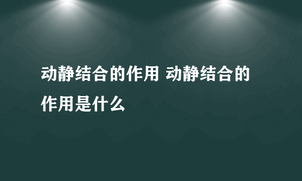 动静结合的作用 动静结合的作用是什么