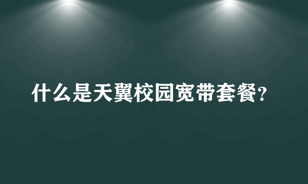 什么是天翼校园宽带套餐？