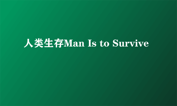 人类生存Man Is to Survive