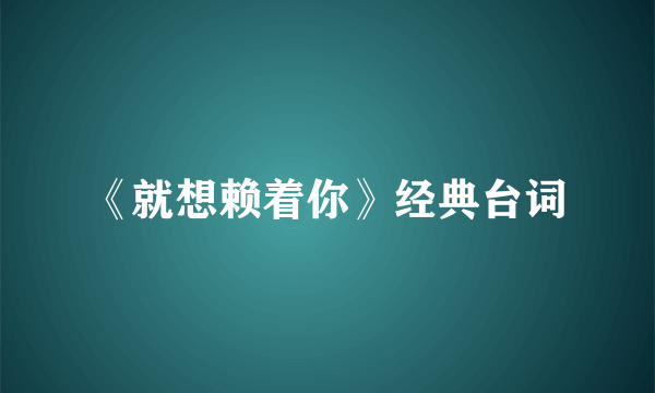 《就想赖着你》经典台词