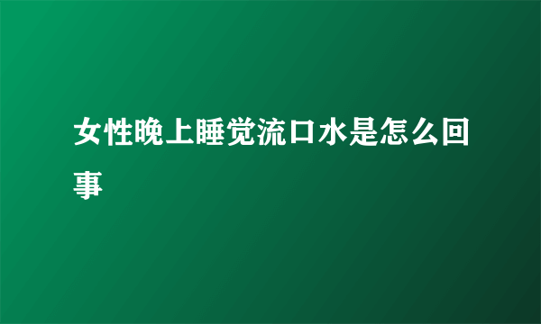 女性晚上睡觉流口水是怎么回事