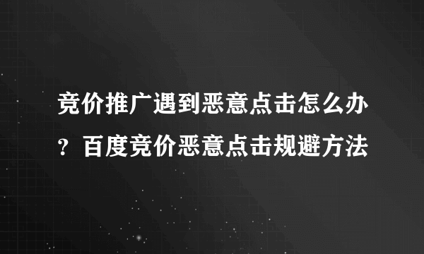 竞价推广遇到恶意点击怎么办？百度竞价恶意点击规避方法