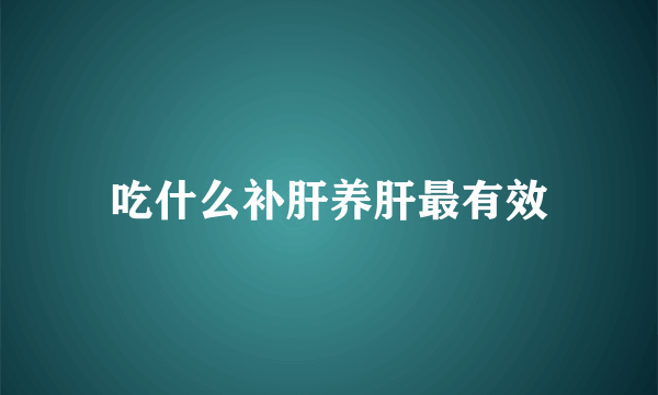 吃什么补肝养肝最有效