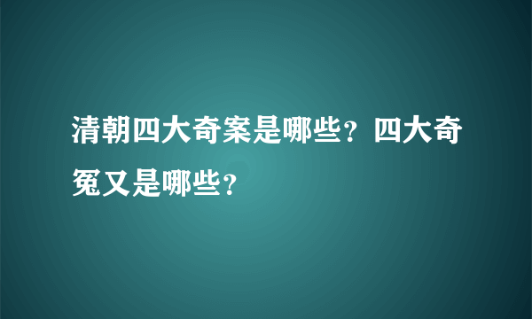 清朝四大奇案是哪些？四大奇冤又是哪些？