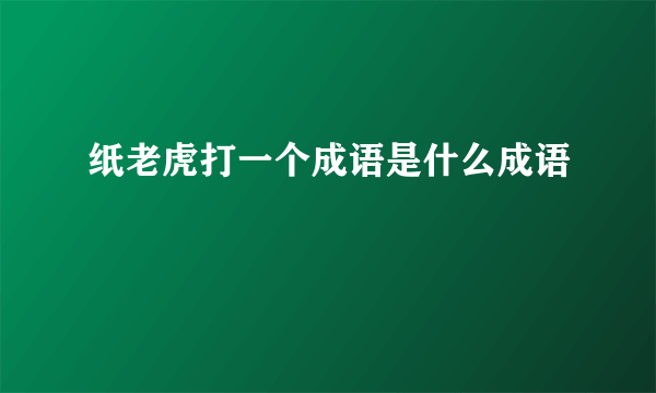 纸老虎打一个成语是什么成语