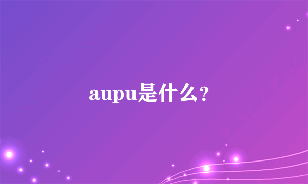 aupu是什么？