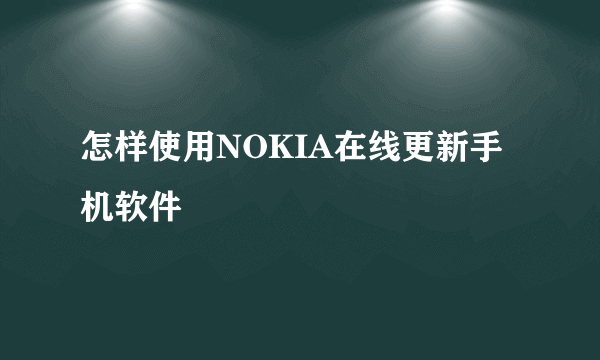 怎样使用NOKIA在线更新手机软件