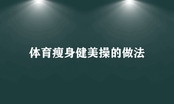 体育瘦身健美操的做法