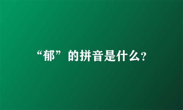 “郁”的拼音是什么？