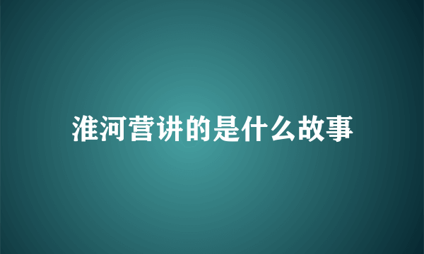 淮河营讲的是什么故事