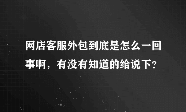 网店客服外包到底是怎么一回事啊，有没有知道的给说下？