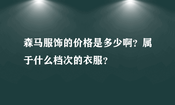 森马服饰的价格是多少啊？属于什么档次的衣服？