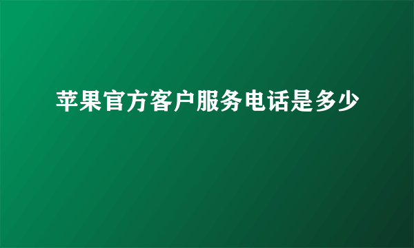 苹果官方客户服务电话是多少