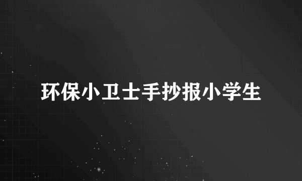 环保小卫士手抄报小学生