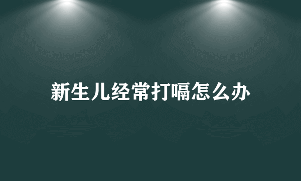 新生儿经常打嗝怎么办