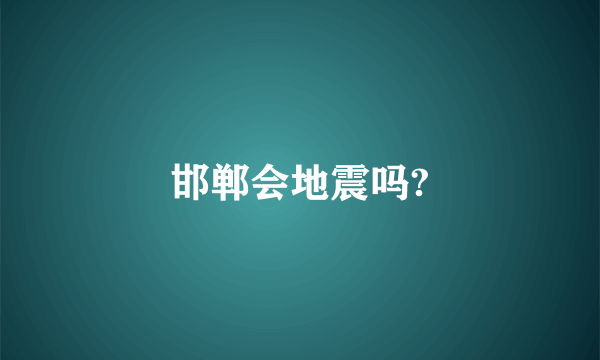 邯郸会地震吗?