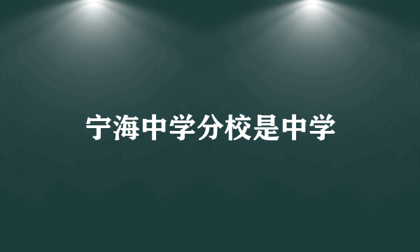 宁海中学分校是中学