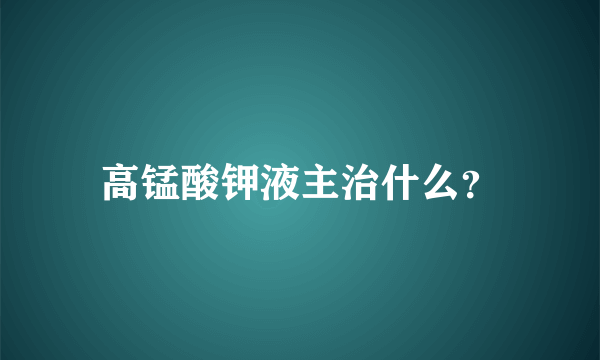 高锰酸钾液主治什么？