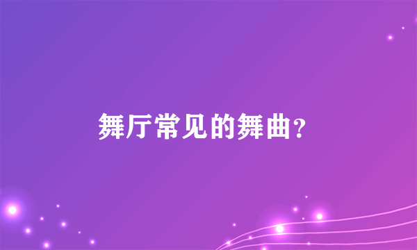 舞厅常见的舞曲？