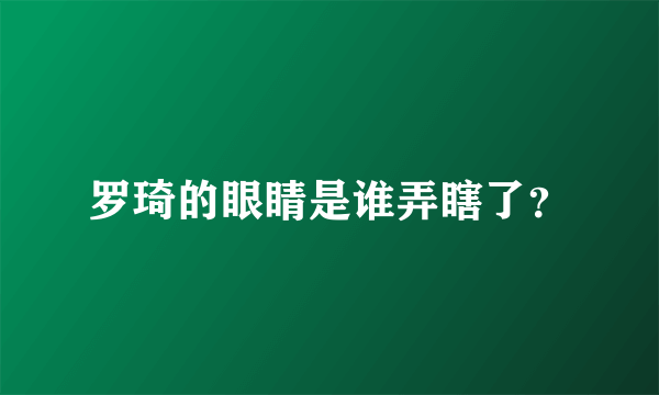 罗琦的眼睛是谁弄瞎了？