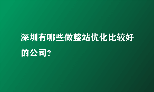 深圳有哪些做整站优化比较好的公司？