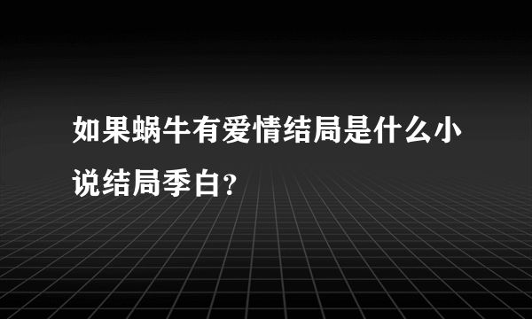 如果蜗牛有爱情结局是什么小说结局季白？