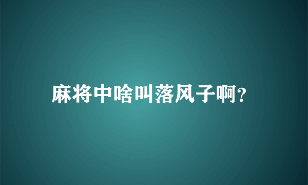 麻将中啥叫落风子啊？