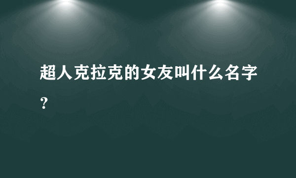 超人克拉克的女友叫什么名字？