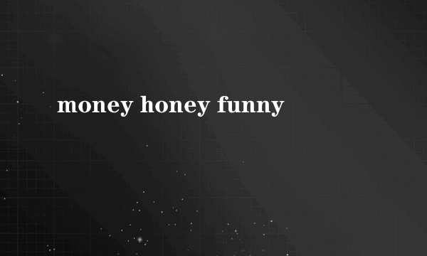 money honey funny