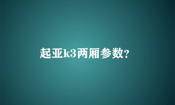 起亚k3两厢参数？