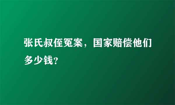 张氏叔侄冤案，国家赔偿他们多少钱？