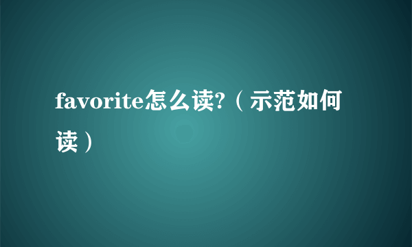 favorite怎么读?（示范如何读）